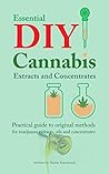 Essential DIY Cannabis Extracts and Concentrates: Practical guide to original methods for marijuana extracts, oils and concentrates