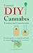 Essential DIY Cannabis Extracts and Concentrates: Practical guide to original methods for marijuana extracts, oils and concentrates
