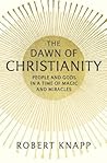 The Dawn of Christianity: People and Gods in a Time of Magic and Miracles