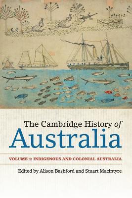 The Cambridge History of Australia: Volume 1, Indigenous and Colonial Australia (The Cambridge History of Australia #1)