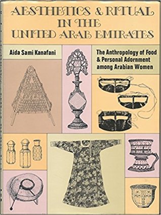 Aesthetics and Ritual in the United Arab Emirates: The Anthropology of Food and Personal Adornment Among Arabian Women (Hardcover)