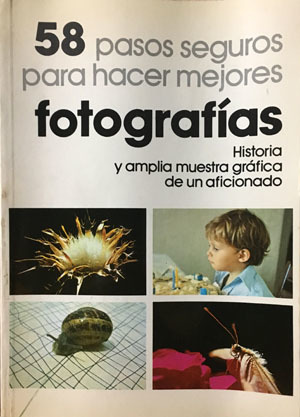 58 pasos seguros para hacer mejores fotografías. Historia y amplia muestra gráfica de un aficionado