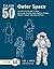 Draw 50 Outer Space: The Step-by-Step Way to Draw Astronauts, Rockets, Space Stations, Planets, Meteors, Comets, Asteroids, and More