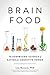 Brain Food: The Surprising Science of Eating for Cognitive Power