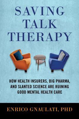 Saving Talk Therapy: How Health Insurers, Big Pharma, and Slanted Science are Ruining Good Mental Health Care (Hardcover)