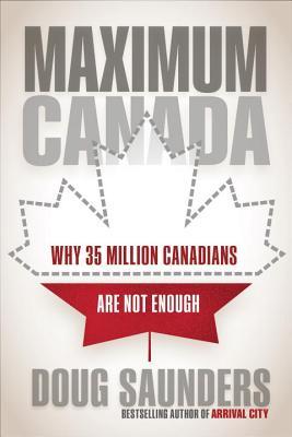 Maximum Canada: Why 35 Million Canadians Are Not Enough (Hardcover)