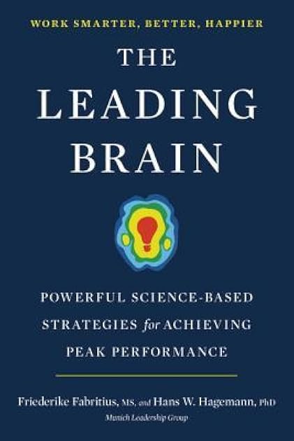 The Leading Brain: Neuroscience Hacks to Work Smarter, Better, Happier