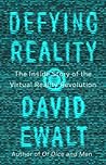 Defying Reality: The Inside Story of the Virtual Reality Revolution Defying Reality: The Inside Story of the Virtual Reality Revolution