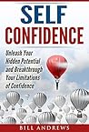 Self Confidence: Unleash Your Hidden Potential and Breakthrough Your Limitations of Confidence (Self Confidence Books, Self Esteem Workbook, Confidence) Self Confidence: Unleash Your Hidden Potential and Breakthrough Your Limitations of Confidence (Self Confidence Books, Self Esteem Workbook, Confidence)