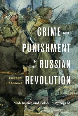 Crime and Punishment in the Russian Revolution: Mob Justice and Police in Petrograd (Hardcover)