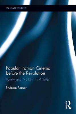 Popular Iranian Cinema before the Revolution: Family and Nation in Fīlmfārsī (Iranian Studies)