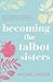 Becoming the Talbot Sisters by Rachel Linden Becoming the Talbot Sisters by Rachel Linden