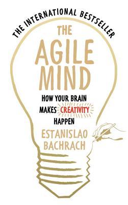 The Agile Mind: How Your Brain Makes Creativity Happen