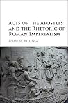 Acts of the Apostles and the Rhetoric of Roman Imperialism Acts of the Apostles and the Rhetoric of Roman Imperialism