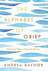 The Alphabet of Grief: Words to Help in Times of Sorrow: Affirmations and Meditations The Alphabet of Grief: Words to Help in Times of Sorrow: Affirmations and Meditations