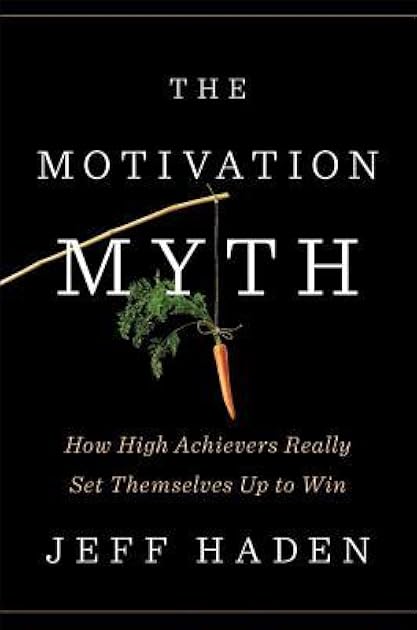 The Motivation Myth: How High Achievers Really Set Themselves Up to Win