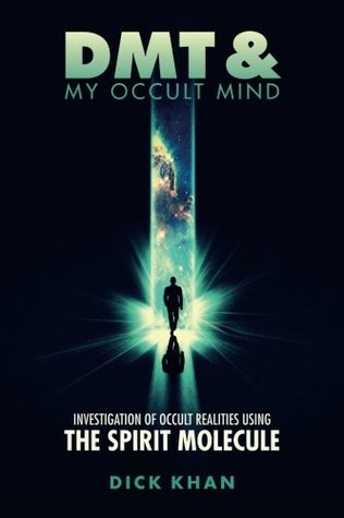 DMT & My Occult Mind: Investigation of Occult Realities using the Spirit Molecule (Book One)