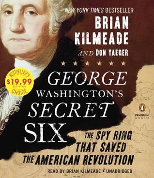 George Washington's Secret Six: The Spy Ring That Saved America