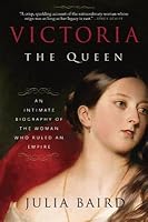 Victoria, The Queen: An Intimate Biography of the Woman Who Ruled an Empire