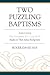 Two Puzzling Baptisms: Firs...