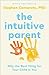 The Intuitive Parent: Why the Best Thing for Your Child Is You