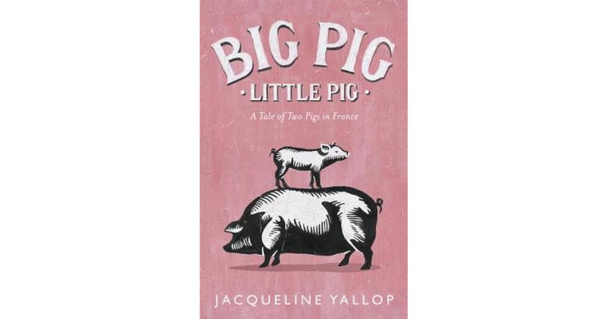 Big Pig, Little Pig A Tale of Two Pigs in France by Jacqueline Yallop