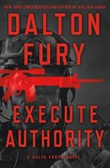 Execute Authority (Delta Force #5) by Dalton Fury | Goodreads