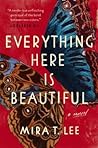 Everything Here is Beautiful by Mira T. Lee Everything Here is Beautiful by Mira T. Lee