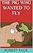 THE PIG WHO WANTED TO FLY by Robert Page