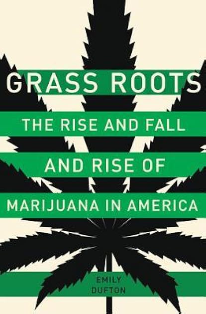 Grass Roots: The Rise and Fall and Rise of Marijuana in America