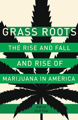 Grass Roots: The Rise and Fall and Rise of Marijuana in America