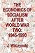 The Economics of Socialism After World War Two: 1945-1990
