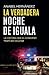 La verdadera noche de Iguala/ The True Night of Iguala: La historia que el gobierno trató de ocultar/ The Story That the Government Tried to Hide