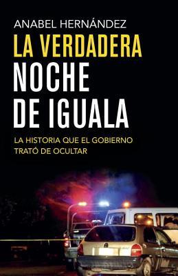 La verdadera noche de Iguala/ The True Night of Iguala: La historia que el gobierno trató de ocultar/ The Story That the Government Tried to Hide