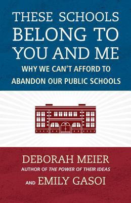 These Schools Belong to You and Me: Why We Can't Afford to Abandon Our Public Schools (Hardcover)