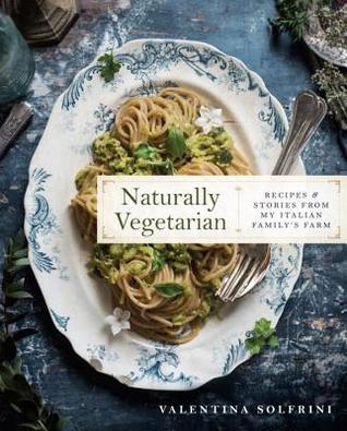Naturally Vegetarian: Recipes and Stories from My Italian Family Farm: A Cookbook (Hardcover)