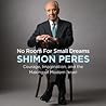 No Room for Small Dreams: The Decisions That Made Israel Great No Room for Small Dreams: The Decisions That Made Israel Great