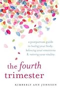 The Fourth Trimester: A Postpartum Guide to Healing Your Body, Balancing Your Emotions, and Restoring Your Vitality 