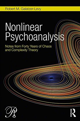 Nonlinear Psychoanalysis: Notes from Forty Years of Chaos and Complexity Theory (Psychoanalysis in a New Key Book Series 36)