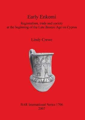 Early Enkomi: Regionalism, Trade and Society at the Beginning of the Late Bronze Age on Cyprus (BAR International)