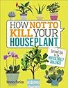 How Not to Kill Your Houseplant by Veronica Peerless