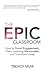 The Epic Classroom by Trevor Muir The Epic Classroom by Trevor Muir