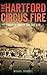 The Hartford Circus Fire: Tragedy Under the Big Top