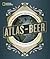 National Geographic Atlas of Beer by Nancy Hoalst-Pullen