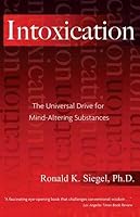 Intoxication: The Universal Drive for Mind-Altering Substances