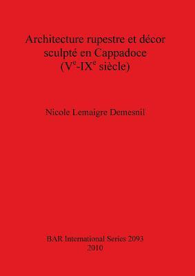 Architecture Rupestre et Decor Sculpte en Cappadoce Ve -IXe Siecle (BAR International)