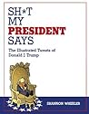 Sh*t My President Says by Shannon Wheeler