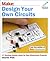 Make: Electronics--Creating Circuits: How to Design Your Own Electronic Circuits--Even If You're a Beginner