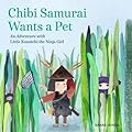 Chibi Samurai Wants a Pet: An Adventure with Little Kunoichi the Ninja Girl