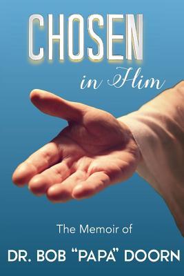 Chosen in Him: The Memoir of Bob "Papa" Doorn